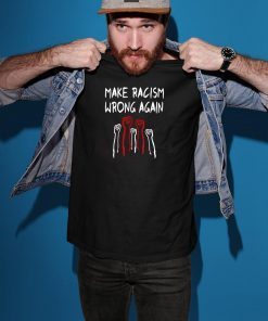 BLM Shirt Make Racism Wrong AGAIN