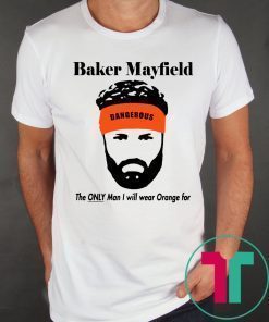 Mens Baker Mayfield The Only Man I Will Wear Orange For T-Shirt