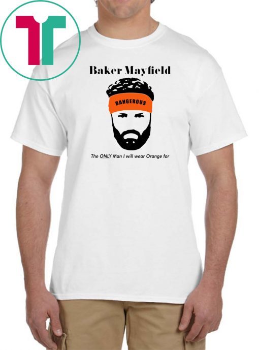 Baker Mayfield The Only Man I Will Wear Orange For T-Shirt