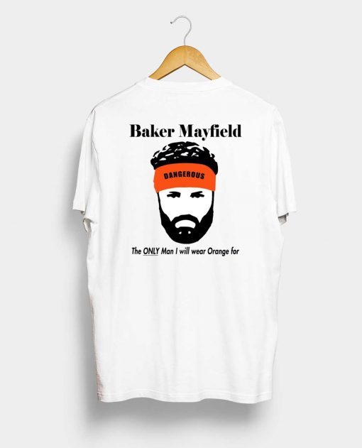 Baker Mayfield The Only Man I will wear Orange for shirt