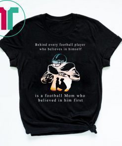 Behind Every Football Player Is A Mom That Believes T-Shirt