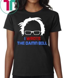 Bernie Sanders I Wrote The Damn Bill Merch Shirt