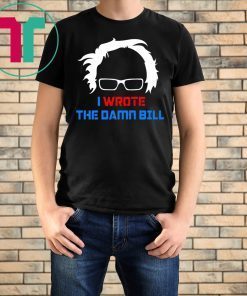 Bernie Sanders I Wrote The Damn Bill Merch Shirt