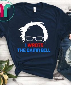 Bernie Sanders I Wrote The Damn Bill Merch Shirt