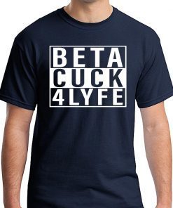 Beta Cuck 4 Lyfe T-Shirt