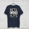 Beta Cuck 4 Lyfe Funny Gift T-ShirtBeta Cuck 4 Lyfe Funny Gift T-Shirt