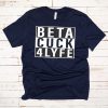 Beta Cuck 4 Lyfe T-Shirts
