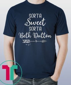 Beth Dutton Sorta Sweet Sorta Beth Dutton Shirt