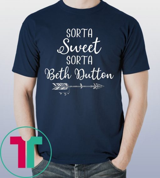 Beth Dutton Sorta Sweet Sorta Beth Dutton Shirt