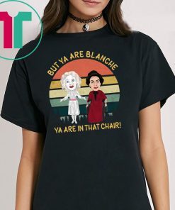 Bette davis and joan crawford but ya are blanche ya are in that chair shirt