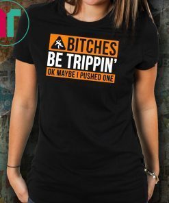 Bitches be trippin ok maybe I pushed one shirt