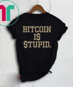 Bitcoin Is Stupid T-Shirt