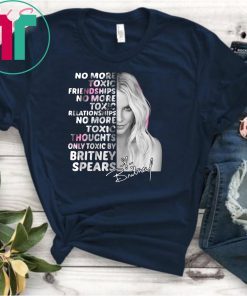 Britney spears no more toxic friendships no more toxic relationships signature shirt