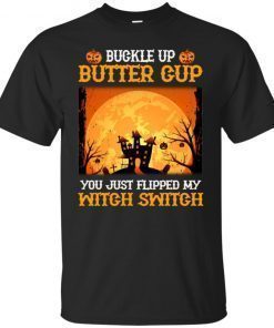 Buckle Up Butter Cup You Just Flipped My Witch T-Shirt