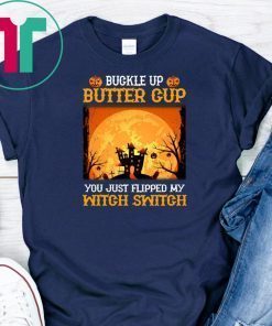 Buckle Up Butter Cup You Just Flipped My Witch T-Shirt