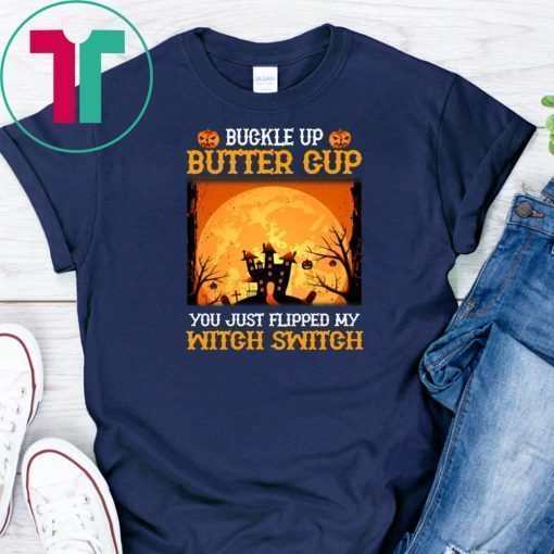 Buckle Up Butter Cup You Just Flipped My Witch T-Shirt