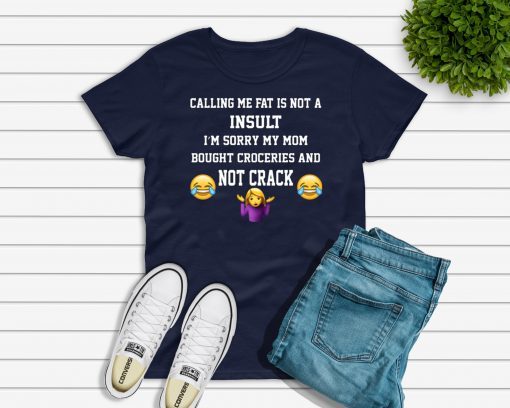 Calling Me Fat Is Not A Insult I’m Sorry My Mom T-Shirt