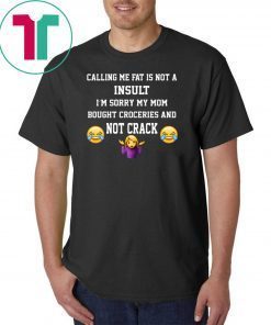 Calling Me Fat Is Not A Insult I’m Sorry My Mom T-Shirt