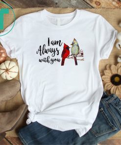 Cardinal birds I am always with you shirt