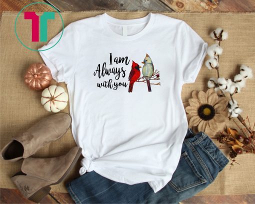 Cardinal birds I am always with you shirt