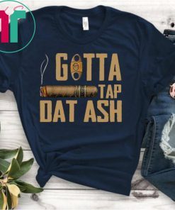 Cigar Gotta Tap Dat Ash Shirt