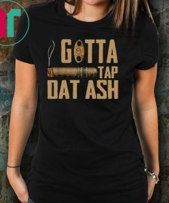 Cigar Gotta Tap Dat Ash Shirt