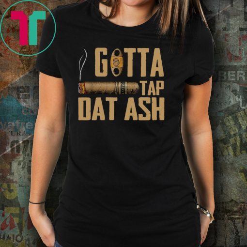 Cigar Gotta Tap Dat Ash Shirt