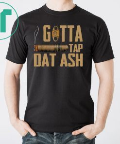 Cigar Gotta Tap Dat Ash Shirt