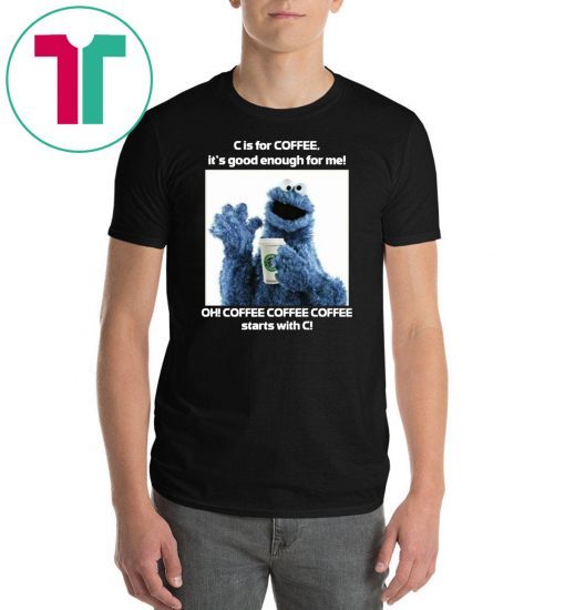 Cookie Monster Starbucks C Is For Coffee It’s Good Enough For Me Tee Shirt