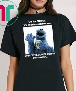 Cookie Monster Starbucks C Is For Coffee It’s Good Enough For Me Tee Shirt