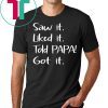 Dad Father Saw It Liked It Told Papa Got It T-Shirt