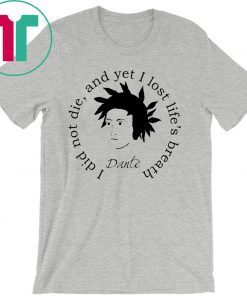 Dante Alighieri I Did Not Die And Yet I Lost Life’s Breath Shirt