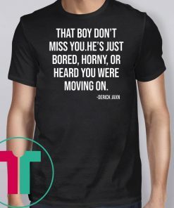 Derrick Jaxn That Boy Don’t Miss You He’s Just Bored Horny Or Heard You Were Moving On Tee Shirt