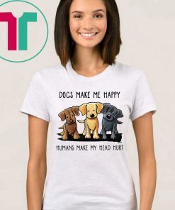 Dogs Make Me Happy Humans Make My Head Hurt T-Shirt