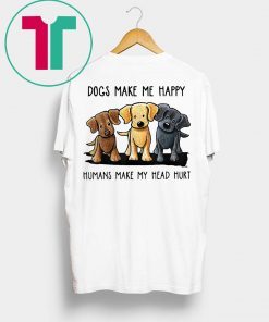 Dogs Make Me Happy Humans Make My Head Hurt T-Shirt