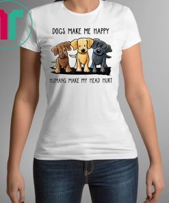 Dogs Make Me Happy Humans Make My Head Hurt T-Shirt
