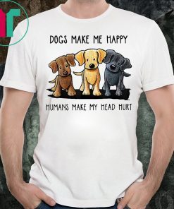 Dogs Make Me Happy Humans Make My Head Hurt T-Shirt