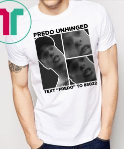 Fredo Unhinged Shirt Fredo Unhinged Text “Fredo” To 88022 Shirt