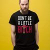 Don’t Be A Little Bitch T-Shirt