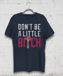 Don’t Be A Little Bitch Atlanta Baseball T-Shirt