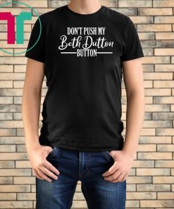 Don’t Push My Beth Dutton Button T-Shirt