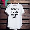 Don’t Fuck With Me I Will Cry Shirt