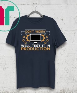 Don’t Worry Well Test It In Production Shirt