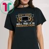 Don’t Worry Well Test It In Production Shirt