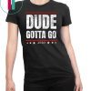 Dude Gotta Go - Anti Trump 2020 quote Make Dude Gotta Go! T-Shirt