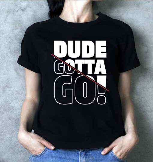 Dude Gotta Go Fashion Style Tee Shirt