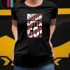 Dude Gotta Go Funny Tee Shirt