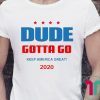 Dude Gotta Go Keep America Great 2020 Shirt