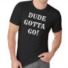 Dude Gotta Go Shirt Funny Anti-Trump 2020 T-Shirt