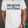 Dude Gotta Go Stop The Craziness 2020 T-Shirt